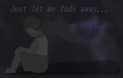 Just let me fade away